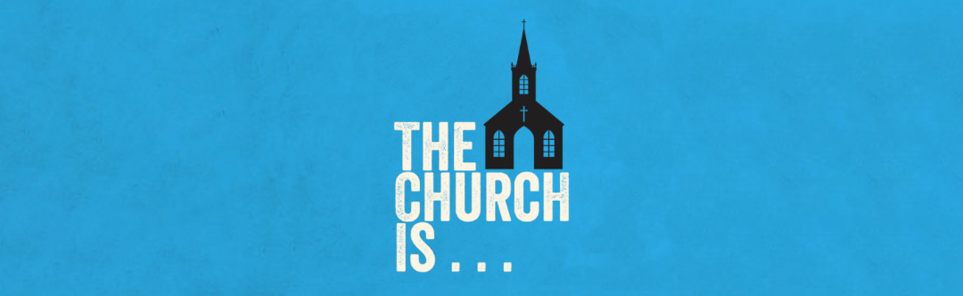 The Church Is – Week 4