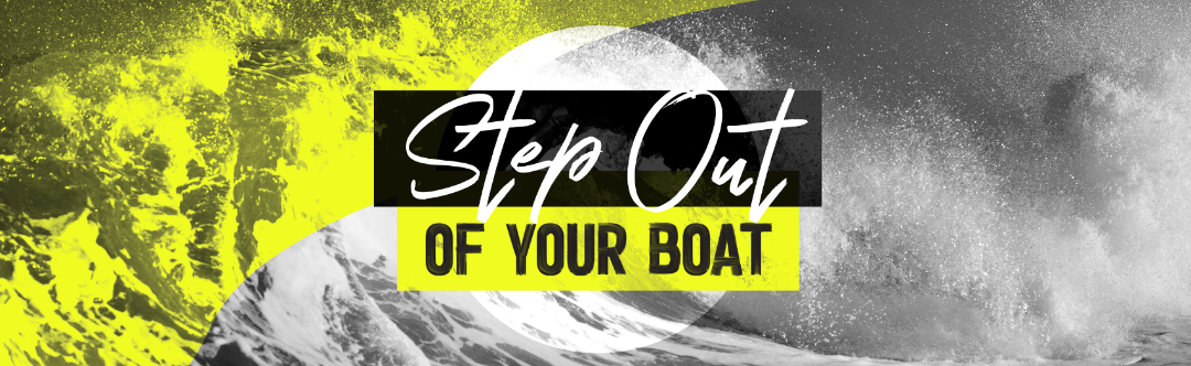 Step Out of Your Boat – Week 1